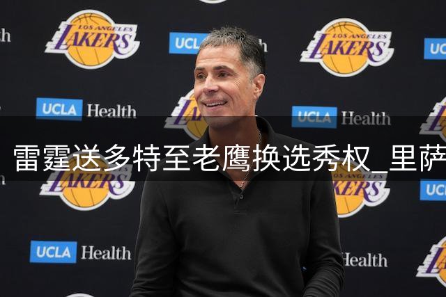 雷霆送多特至老鹰换选秀权 里萨谢加盟独行侠引热议